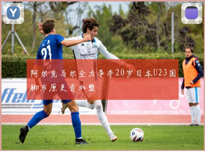 阿尔克马尔全力争夺20岁日本U23国脚市原吏音加盟